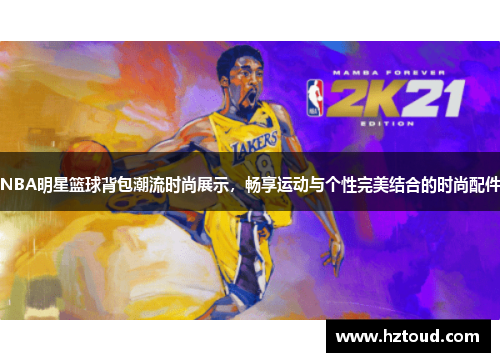 NBA明星篮球背包潮流时尚展示，畅享运动与个性完美结合的时尚配件