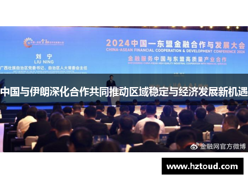 中国与伊朗深化合作共同推动区域稳定与经济发展新机遇