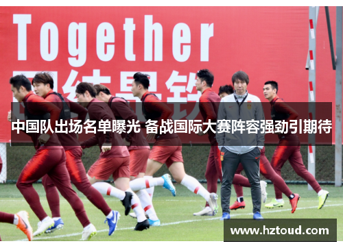 中国队出场名单曝光 备战国际大赛阵容强劲引期待